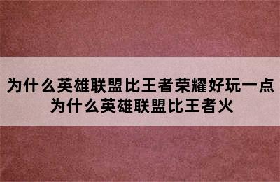 为什么英雄联盟比王者荣耀好玩一点 为什么英雄联盟比王者火